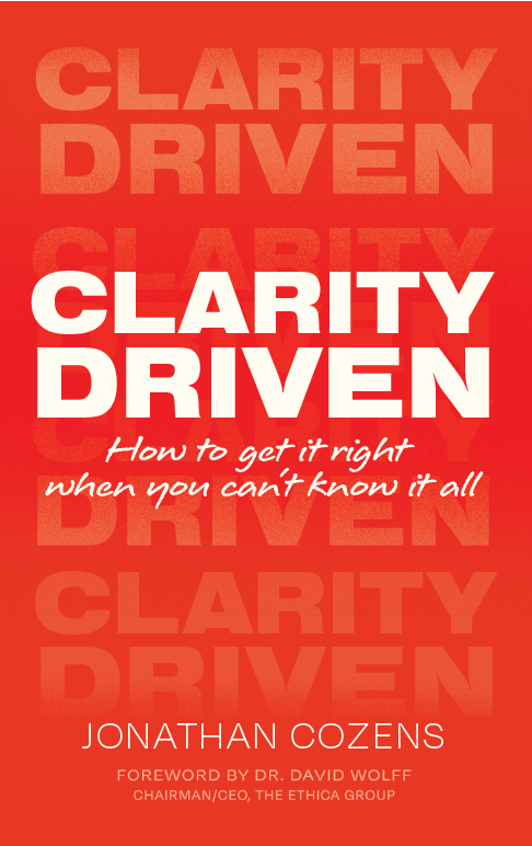 Clarity Driven: How To Get It Right When You Can't Know It All